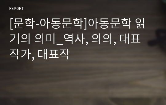 [문학-아동문학]아동문학 읽기의 의미_역사, 의의, 대표작가, 대표작