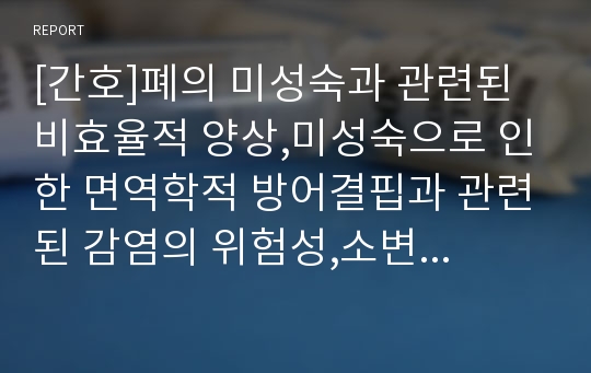 [간호]폐의 미성숙과 관련된 비효율적 양상,미성숙으로 인한 면역학적 방어결핍과 관련된 감염의 위험성,소변, 대변의 지속적 접촉과 관련된 피부통합성 장애