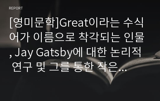 [영미문학]Great이라는 수식어가 이름으로 착각되는 인물, Jay Gatsby에 대한 논리적 연구 및 그를 통한 작은 성찰(Is Gatsby Great? Why?)