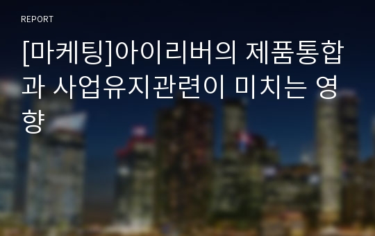 [마케팅]아이리버의 제품통합과 사업유지관련이 미치는 영향