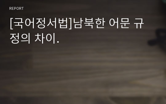 [국어정서법]남북한 어문 규정의 차이.