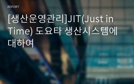 [생산운영관리]JIT(Just in Time) 도요타 생산시스템에 대하여