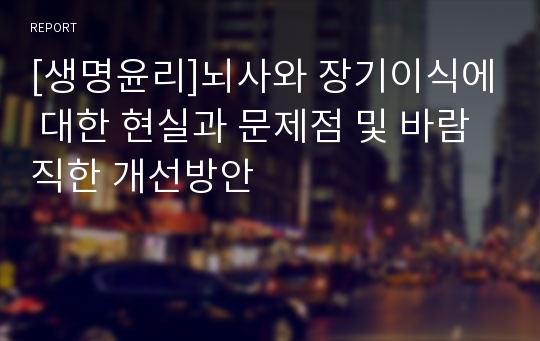 [생명윤리]뇌사와 장기이식에 대한 현실과 문제점 및 바람직한 개선방안