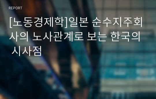 [노동경제학]일본 순수지주회사의 노사관계로 보는 한국의 시사점