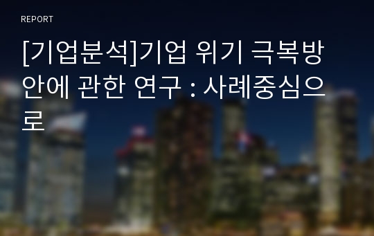 [기업분석]기업 위기 극복방안에 관한 연구 : 사례중심으로