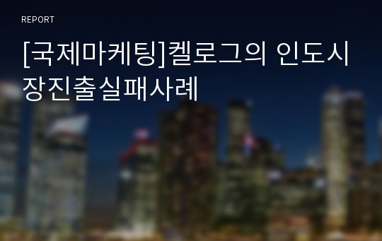 [국제마케팅]켈로그의 인도시장진출실패사례