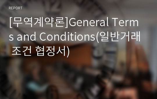 [무역계약론]General Terms and Conditions(일반거래 조건 협정서)