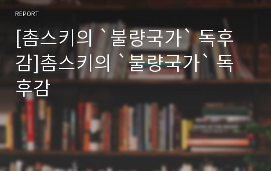 [촘스키의 `불량국가` 독후감]촘스키의 `불량국가` 독후감