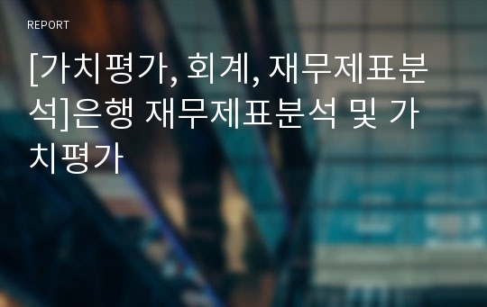 [가치평가, 회계, 재무제표분석]은행 재무제표분석 및 가치평가