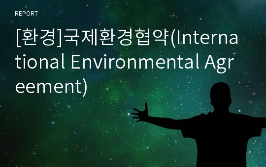 [환경]국제환경협약(International Environmental Agreement)
