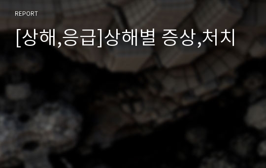 [상해,응급]상해별 증상,처치