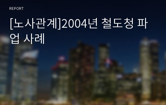 [노사관계]2004년 철도청 파업 사례