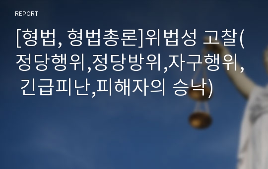 [형법, 형법총론]위법성 고찰(정당행위,정당방위,자구행위, 긴급피난,피해자의 승낙)