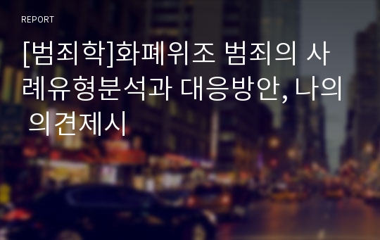 [범죄학]화폐위조 범죄의 사례유형분석과 대응방안, 나의 의견제시