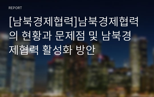 [남북경제협력]남북경제협력의 현황과 문제점 및 남북경제협력 활성화 방안