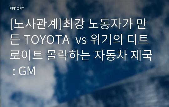 [노사관계]최강 노동자가 만든 TOYOTA  vs 위기의 디트로이트 몰락하는 자동차 제국 : GM