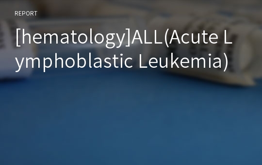 [hematology]ALL(Acute Lymphoblastic Leukemia)