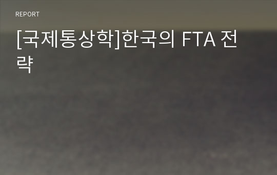 [국제통상학]한국의 FTA 전략