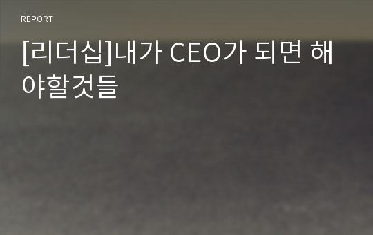 [리더십]내가 CEO가 되면 해야할것들