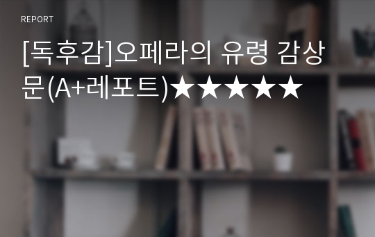 [독후감]오페라의 유령 감상문(A+레포트)★★★★★