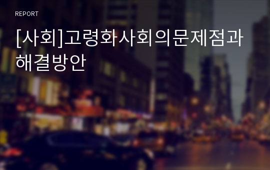 [사회]고령화사회의문제점과해결방안