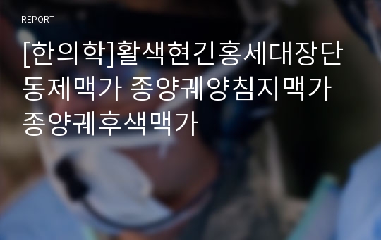 [한의학]활색현긴홍세대장단동제맥가 종양궤양침지맥가 종양궤후색맥가