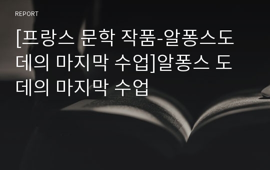 [프랑스 문학 작품-알퐁스도데의 마지막 수업]알퐁스 도데의 마지막 수업