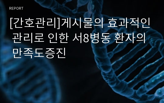 [간호관리]게시물의 효과적인 관리로 인한 서8병동 환자의 만족도증진