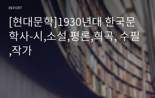 [현대문학]1930년대 한국문학사-시,소설,평론,희곡, 수필,작가
