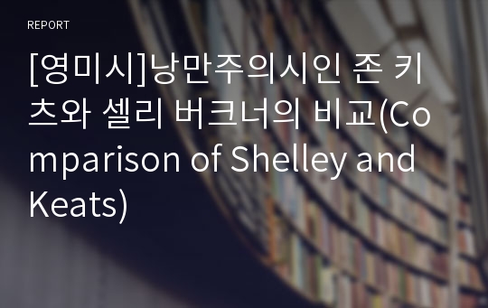 [영미시]낭만주의시인 존 키츠와 셀리 버크너의 비교(Comparison of Shelley and Keats)