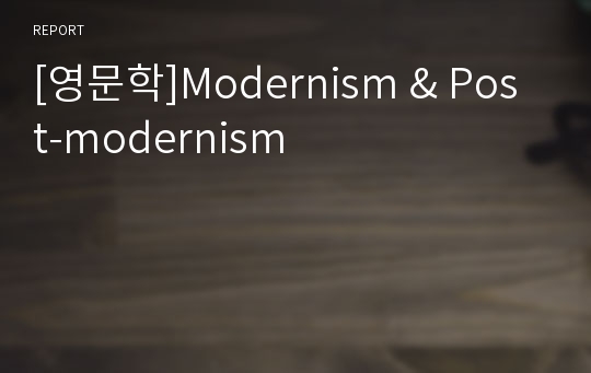 [영문학]Modernism &amp; Post-modernism