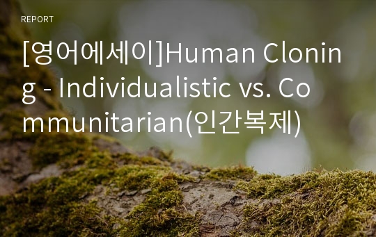 [영어에세이]Human Cloning - Individualistic vs. Communitarian(인간복제)