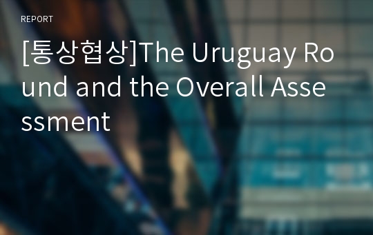 [통상협상]The Uruguay Round and the Overall Assessment