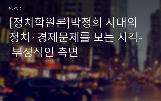 [정치학원론]박정희 시대의 정치·경제문제를 보는 시각- 부정적인 측면