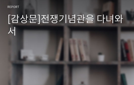 [감상문]전쟁기념관을 다녀와서