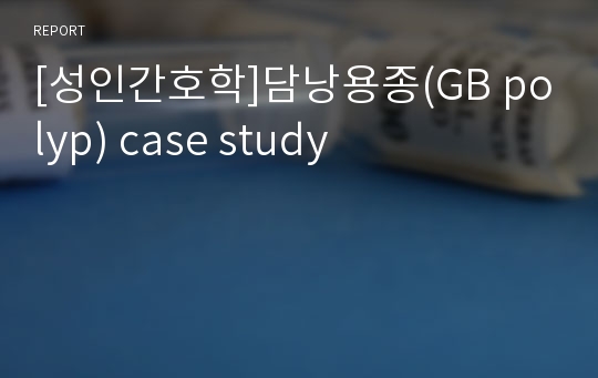 [성인간호학]담낭용종(GB polyp) case study