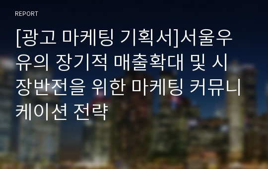 [광고 마케팅 기획서]서울우유의 장기적 매출확대 및 시장반전을 위한 마케팅 커뮤니케이션 전략