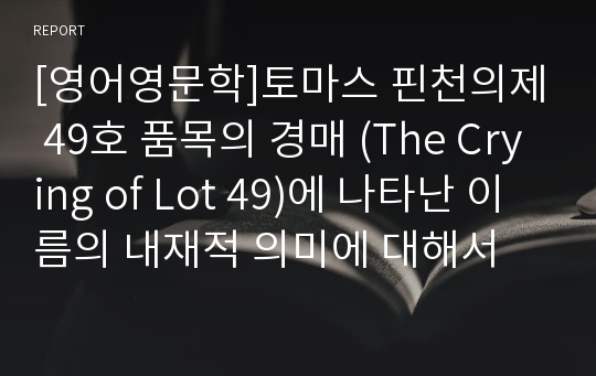 [영어영문학]토마스 핀천의제 49호 품목의 경매 (The Crying of Lot 49)에 나타난 이름의 내재적 의미에 대해서