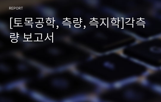 [토목공학, 측량, 측지학]각측량 보고서