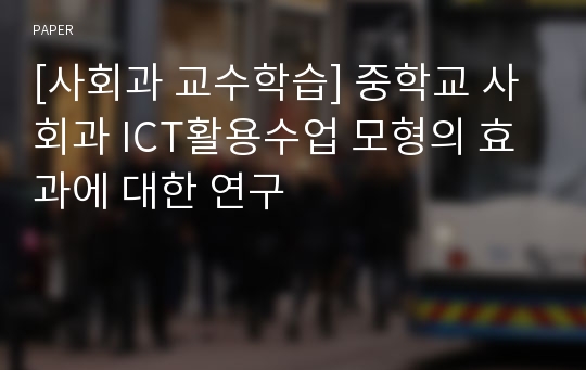 [사회과 교수학습] 중학교 사회과 ICT활용수업 모형의 효과에 대한 연구