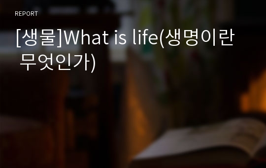 [생물]What is life(생명이란 무엇인가)