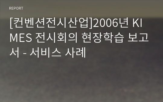 [컨벤션전시산업]2006년 KIMES 전시회의 현장학습 보고서 - 서비스 사례