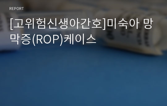[고위험신생아간호]미숙아 망막증(ROP)케이스