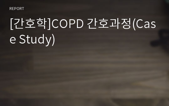 [간호학]COPD 간호과정(Case Study)
