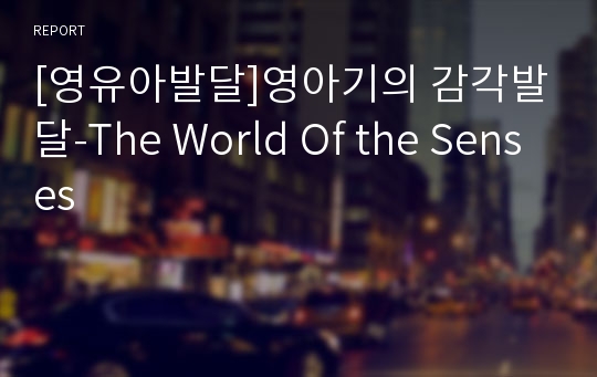 [영유아발달]영아기의 감각발달-The World Of the Senses