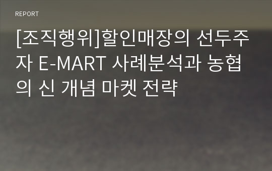 [조직행위]할인매장의 선두주자 E-MART 사례분석과 농협의 신 개념 마켓 전략