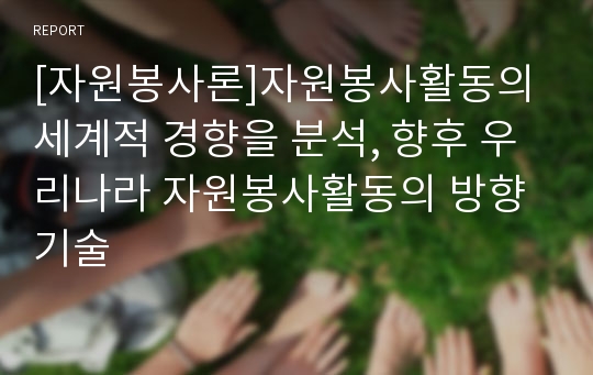 [자원봉사론]자원봉사활동의 세계적 경향을 분석, 향후 우리나라 자원봉사활동의 방향 기술