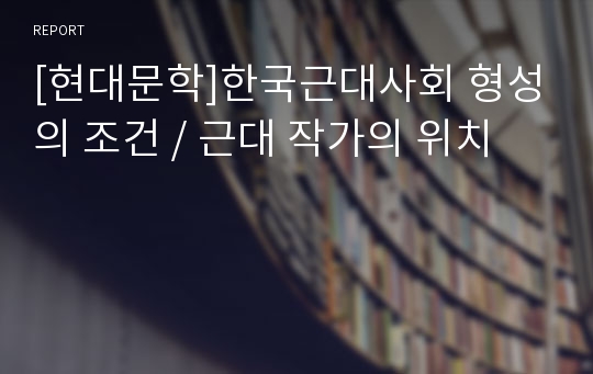 [현대문학]한국근대사회 형성의 조건 / 근대 작가의 위치