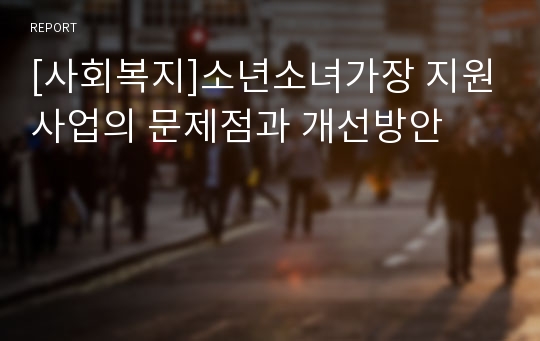 [사회복지]소년소녀가장 지원사업의 문제점과 개선방안