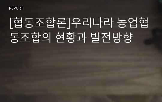 [협동조합론]우리나라 농업협동조합의 현황과 발전방향